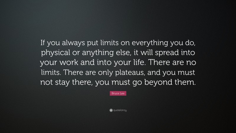 Bruce Lee Quote: “If you always put limits on everything you do ...