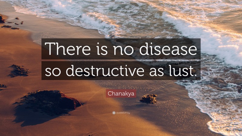 Chanakya Quote: “There is no disease so destructive as lust.”