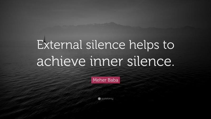 Meher Baba Quote: “External silence helps to achieve inner silence.”