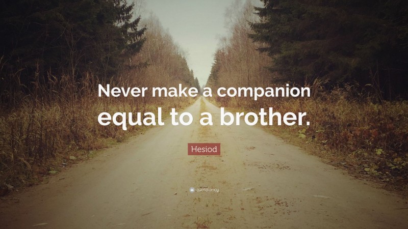 Hesiod Quote: “Never make a companion equal to a brother.”