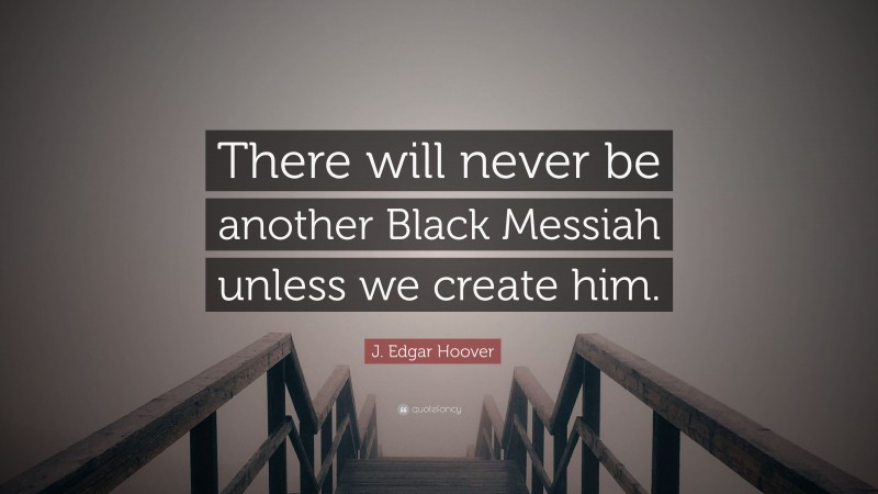 J. Edgar Hoover Quote: “There will never be another Black Messiah