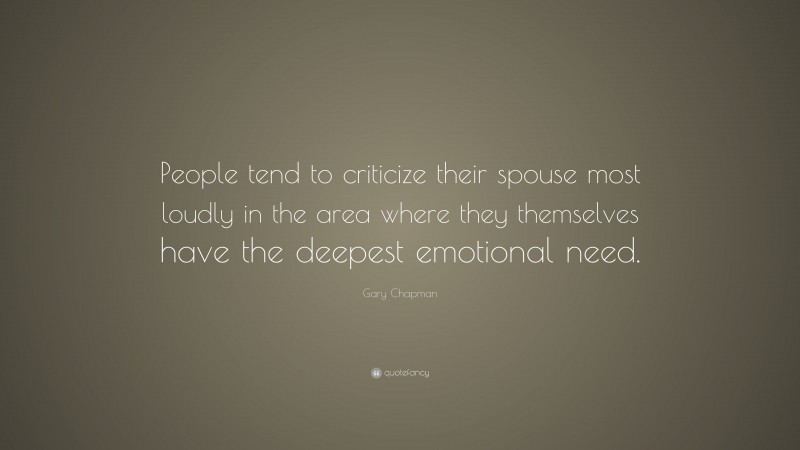 Gary Chapman Quote: “People tend to criticize their spouse most loudly in the area where they themselves have the deepest emotional need.”