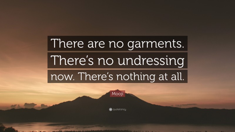 Mooji Quote: “There are no garments. There’s no undressing now. There’s nothing at all.”