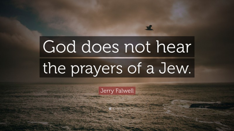 Jerry Falwell Quote: “God does not hear the prayers of a Jew.”