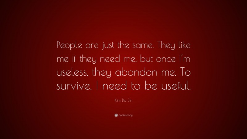 Kim Do-Jin Quote: “People are just the same. They like me if they need me, but once I’m useless, they abandon me. To survive, I need to be useful.”