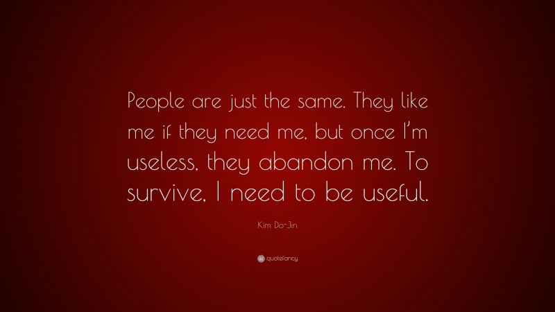 Kim Do-Jin Quote: “People are just the same. They like me if they need me, but once I’m useless, they abandon me. To survive, I need to be useful.”