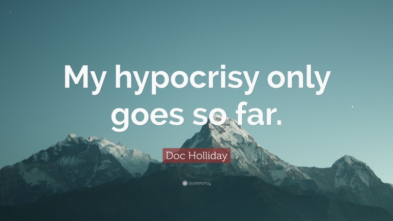 Doc Holliday Quote: “My hypocrisy only goes so far.”