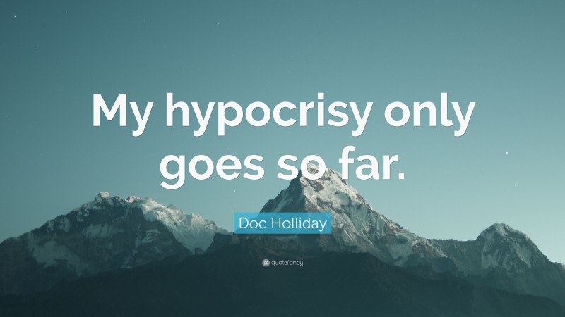 Doc Holliday Quote: “My hypocrisy only goes so far.”