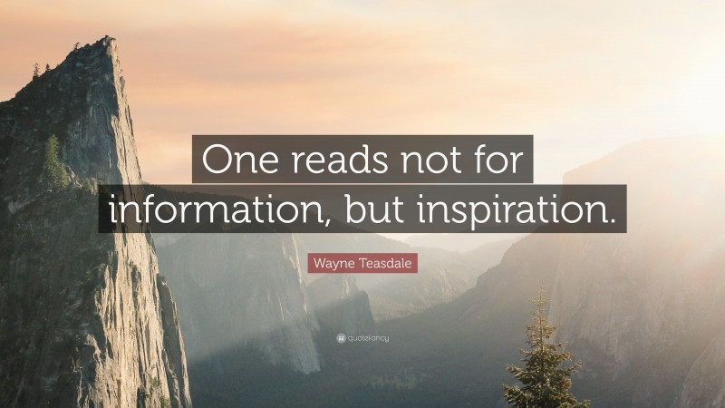 Wayne Teasdale Quote: “One reads not for information, but inspiration.”