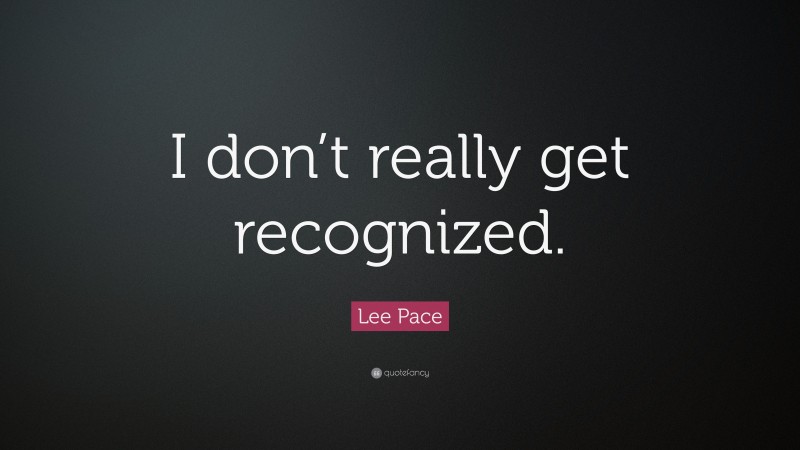 Lee Pace Quote: “I don’t really get recognized.”