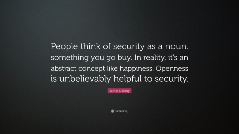 James Gosling Quote: “People think of security as a noun, something you ...