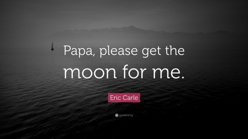 papa please get the moon for me by eric carle
