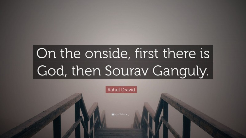Rahul Dravid Quote: “On the onside, first there is God, then Sourav Ganguly.”