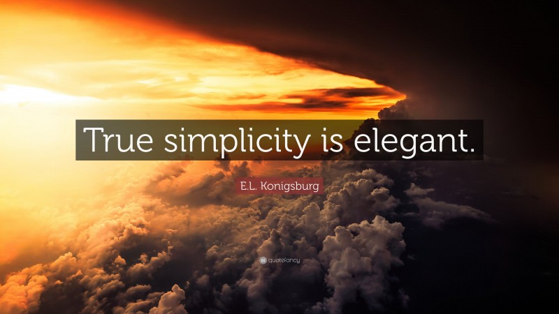 E.L. Konigsburg Quote: “True simplicity is elegant.”