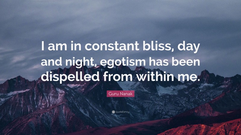 Guru Nanak Quote: “I am in constant bliss, day and night, egotism has been dispelled from within me.”