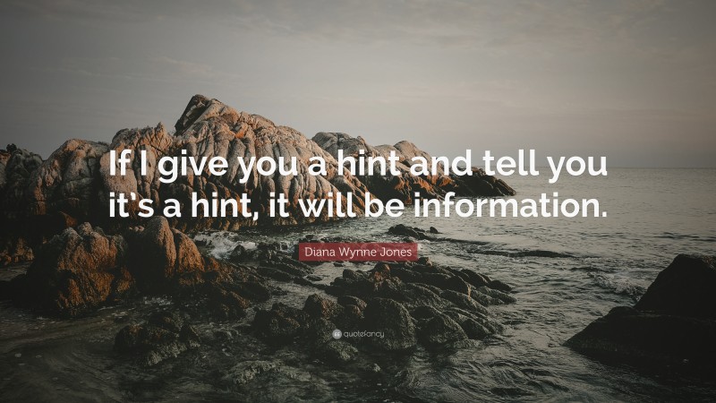 Diana Wynne Jones Quote: “If I give you a hint and tell you it’s a hint, it will be information.”