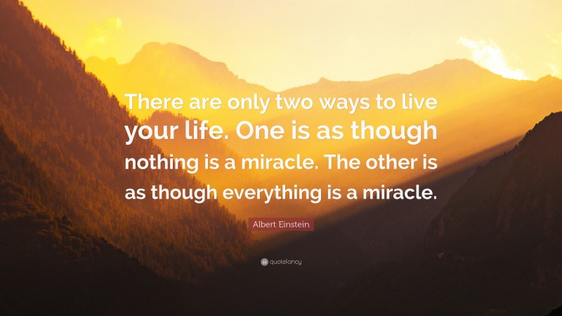 Albert Einstein Quote: “There are only two ways to live your life. One ...