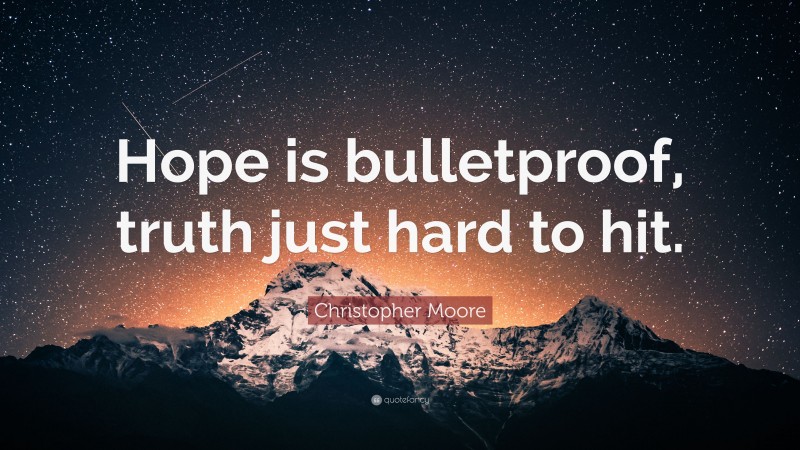 Christopher Moore Quote: “Hope is bulletproof, truth just hard to hit.”