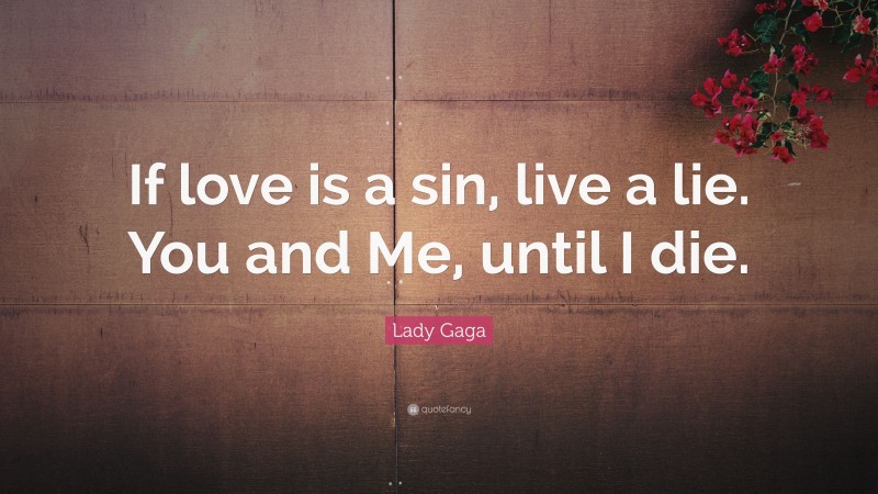 Lady Gaga Quote: “If love is a sin, live a lie. You and Me, until I die.”