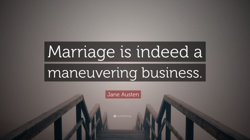Jane Austen Quote: “Marriage is indeed a maneuvering business.”
