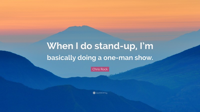 Chris Rock Quote: “When I do stand-up, I’m basically doing a one-man show.”