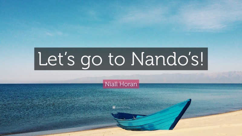 Niall Horan Quote: “Let’s go to Nando’s!”