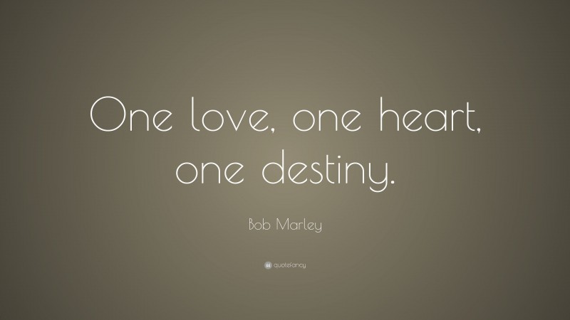 Bob Marley Quote: “One love, one heart, one destiny.”