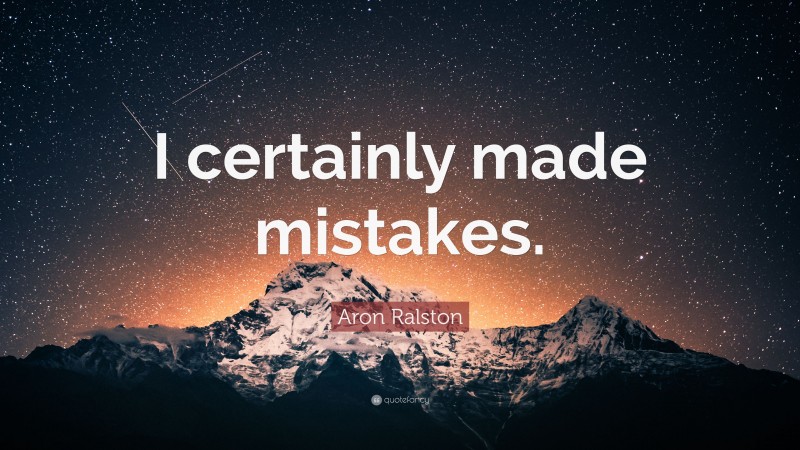 Aron Ralston Quote: “I certainly made mistakes.”