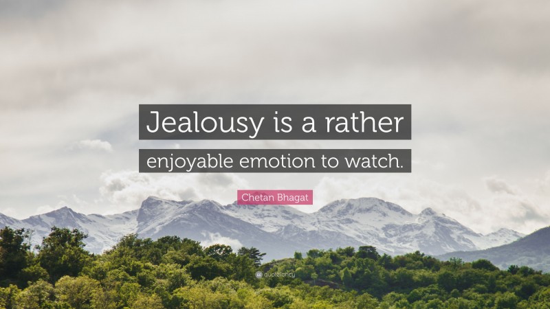 Chetan Bhagat Quote: “Jealousy is a rather enjoyable emotion to watch.”