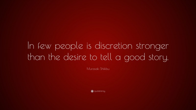 Murasaki Shikibu Quote: “In few people is discretion stronger than the desire to tell a good story.”