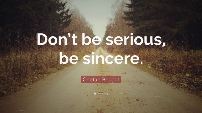Chetan Bhagat Quote: “Don’t be serious, be sincere.”