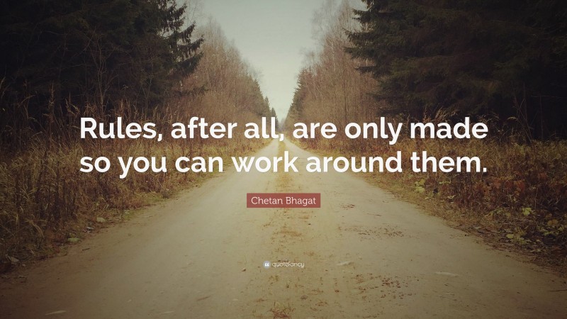 Chetan Bhagat Quote: “Rules, after all, are only made so you can work around them.”