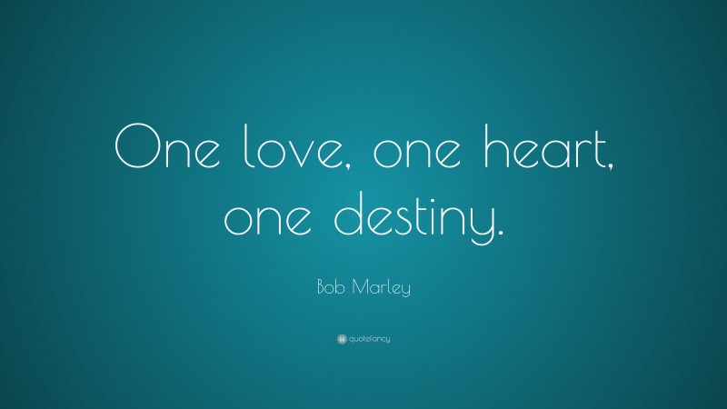 Bob Marley Quote: “One love, one heart, one destiny.”