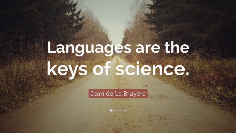 Jean de La Bruyère Quote: “Languages are the keys of science.”