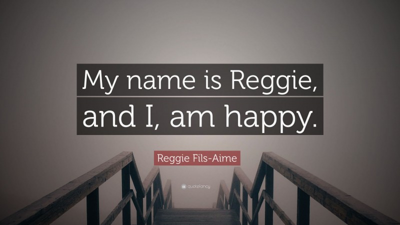 Reggie Fils-Aime Quote: “My name is Reggie, and I, am happy.”