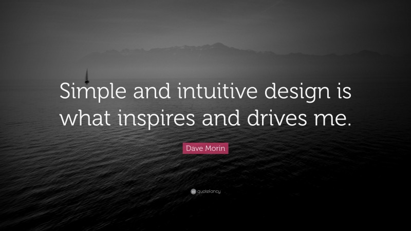 Dave Morin Quote: “Simple and intuitive design is what inspires and drives me.”