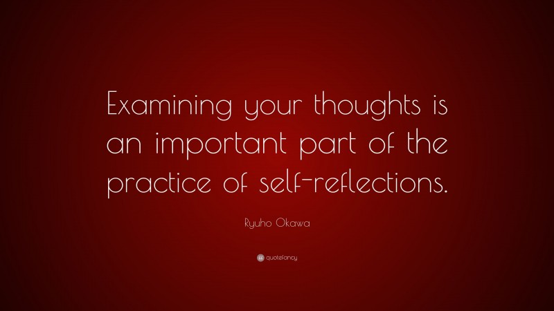 Ryuho Okawa Quote: “Examining your thoughts is an important part of the practice of self-reflections.”