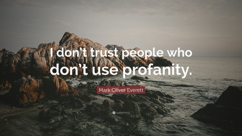 Mark Oliver Everett Quote: “I don’t trust people who don’t use profanity.”