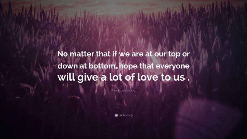 Kim Hyun-joong Quote: “No matter that if we are at our top or down at bottom, hope that everyone will give a lot of love to us .”