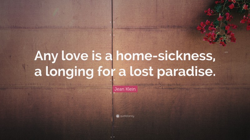 Jean Klein Quote: “Any love is a home-sickness, a longing for a lost paradise.”