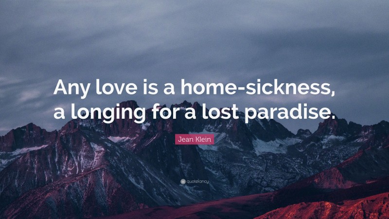 Jean Klein Quote: “Any love is a home-sickness, a longing for a lost paradise.”
