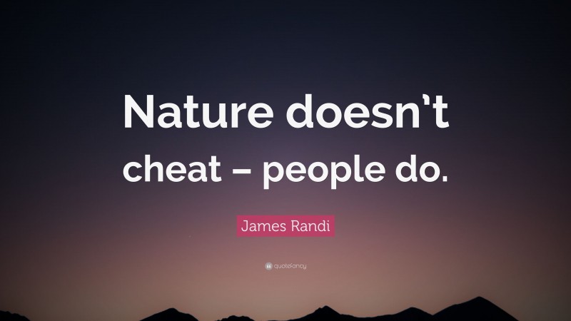 James Randi Quote: “Nature doesn’t cheat – people do.”