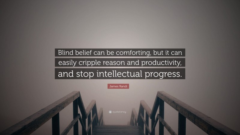 James Randi Quote: “Blind belief can be comforting, but it can easily cripple reason and productivity, and stop intellectual progress.”
