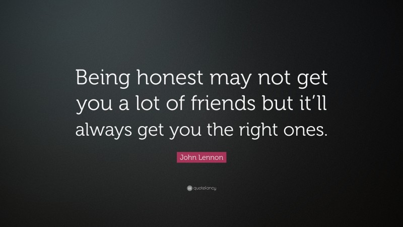 John Lennon Quote: “Being honest may not get you a lot of friends but ...