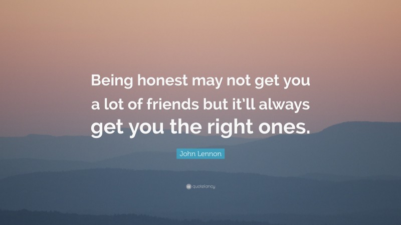 John Lennon Quote: “Being honest may not get you a lot of friends but ...
