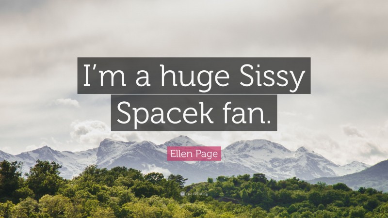 Ellen Page Quote: “I’m a huge Sissy Spacek fan.”