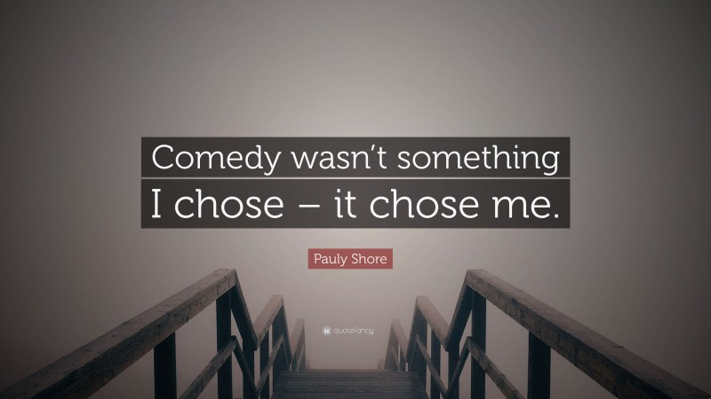 Pauly Shore Quote: “Comedy wasn’t something I chose – it chose me.”