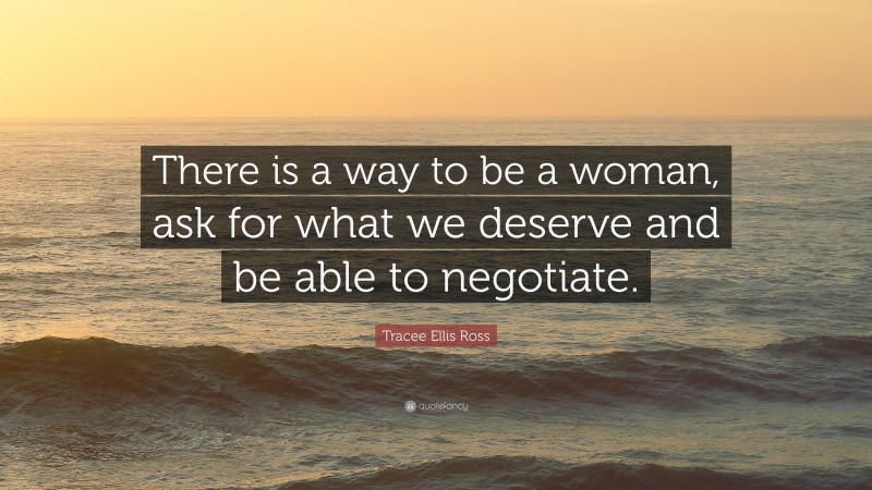 Tracee Ellis Ross Quote: “There is a way to be a woman, ask for what we deserve and be able to negotiate.”