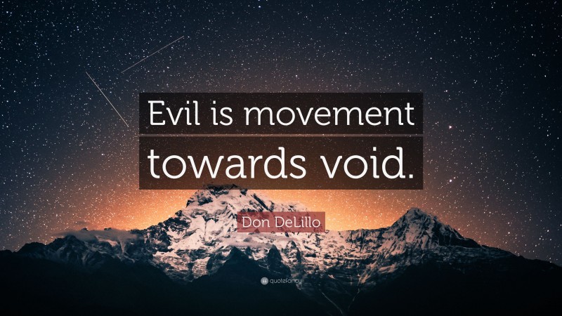 Don DeLillo Quote: “Evil is movement towards void.”