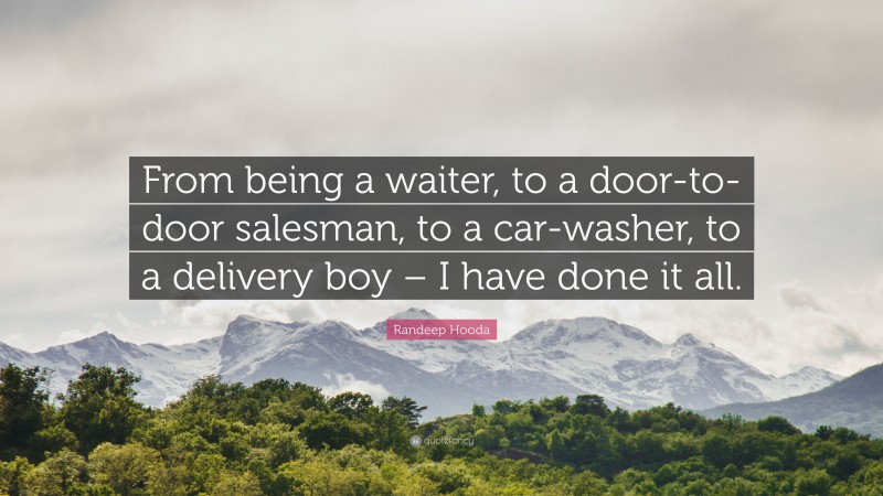 Randeep Hooda Quote: “From being a waiter, to a door-to-door salesman, to a car-washer, to a delivery boy – I have done it all.”